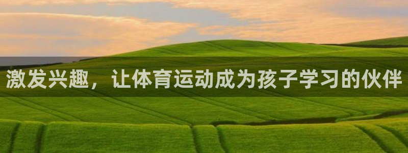 利记官网下载注册:激发兴趣,让体育运动成为孩子学习的伙伴